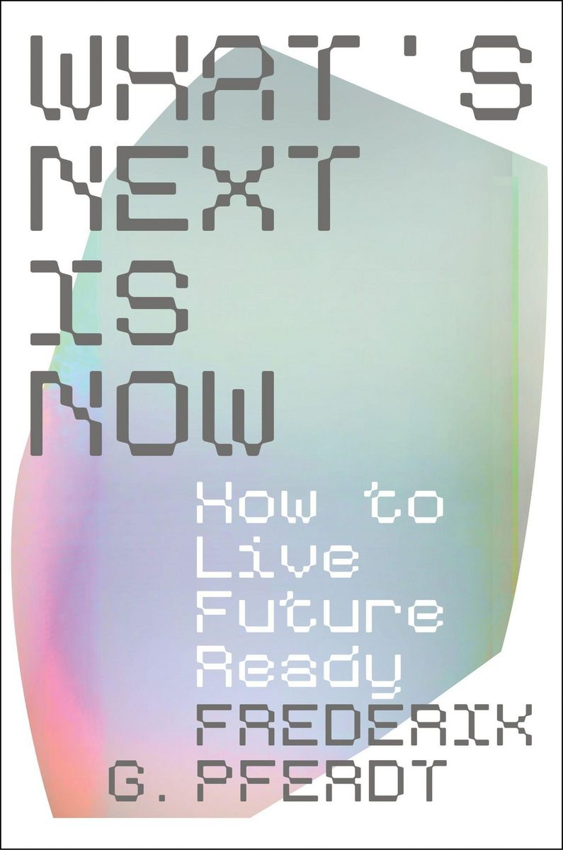 What's Next Is Now: How to Live Future Ready by Frederik G. Pferdt